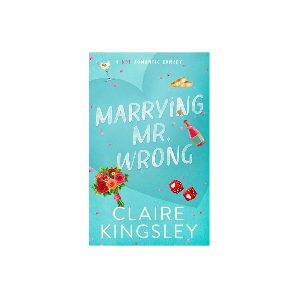 Marrying Mr. Wrong by Claire Kingsley (Paperback)